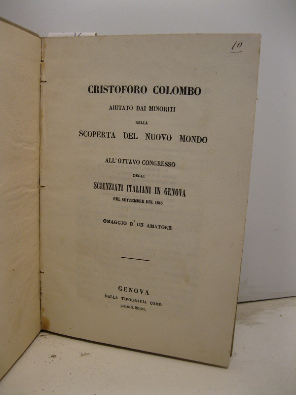 Cristoforo Colombo aiutato dai minoriti nella scoperta del nuovo mondo. All'ottavo congresso degli scienziati italiani in GEnova nel settembre del 1846. Omaggio d'un amatore